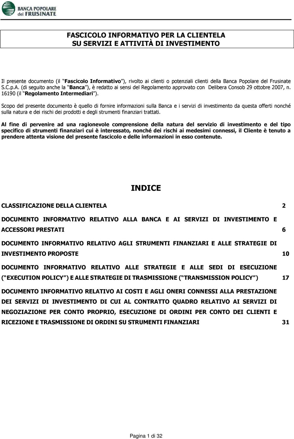 Scopo del presente documento è quello di fornire informazioni sulla Banca e i servizi di investimento da questa offerti nonché sulla natura e dei rischi dei prodotti e degli strumenti finanziari