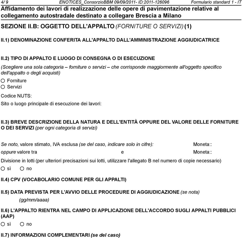 2) TIPO DI APPALTO E LUOGO DI CONSEGNA O DI ESECUZIONE (Scegliere una sola categoria forniture o servizi che corrisponde maggiormente all'oggetto specifico dell'appalto o degli acquisti) Forniture