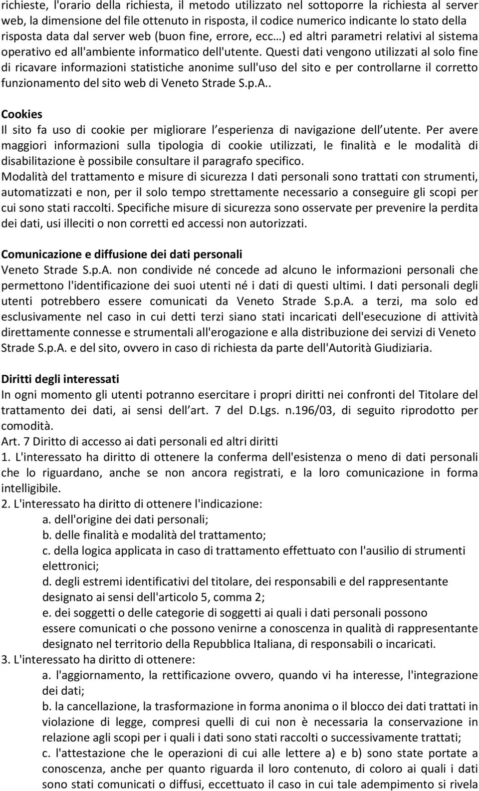 Questi dati vengono utilizzati al solo fine di ricavare informazioni statistiche anonime sull'uso del sito e per controllarne il corretto funzionamento del sito web di Veneto Strade S.p.A.