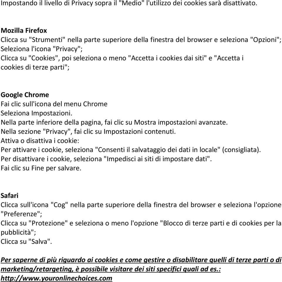 dai siti" e "Accetta i cookies di terze parti"; Google Chrome Fai clic sull'icona del menu Chrome Seleziona Impostazioni. Nella parte inferiore della pagina, fai clic su Mostra impostazioni avanzate.