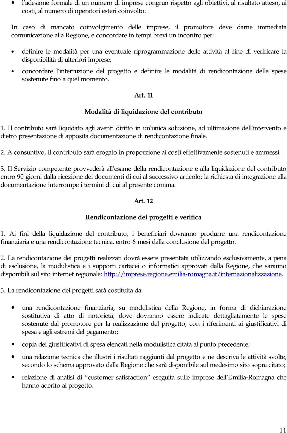 riprogrammazione delle attività al fine di verificare la disponibilità di ulteriori imprese; concordare l interruzione del progetto e definire le modalità di rendicontazione delle spese sostenute