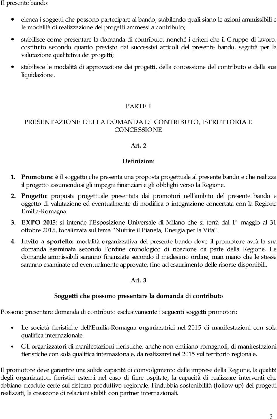 dei progetti; stabilisce le modalità di approvazione dei progetti, della concessione del contributo e della sua liquidazione.