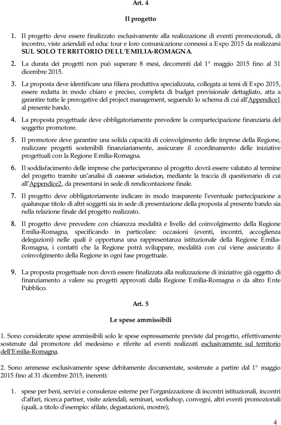 SOLO TERRITORIO DELL EMILIA-ROMAGNA. 2. La durata dei progetti non può superare 8 mesi, decorrenti dal 1 maggio 2015 fino al 31