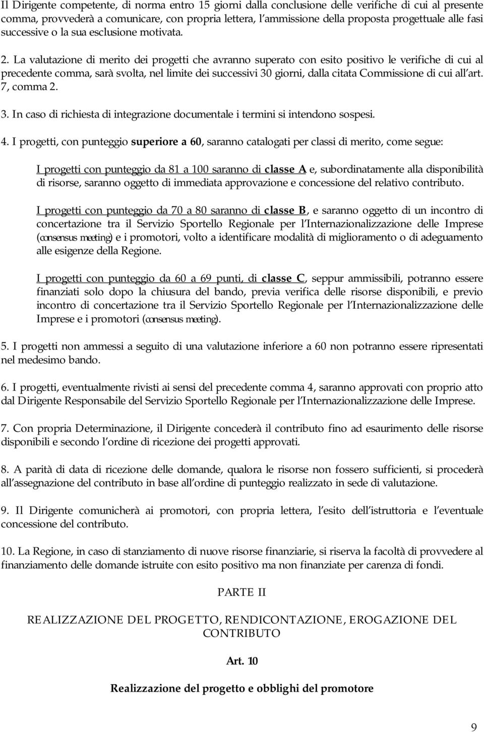 La valutazione di merito dei progetti che avranno superato con esito positivo le verifiche di cui al precedente comma, sarà svolta, nel limite dei successivi 30 giorni, dalla citata Commissione di