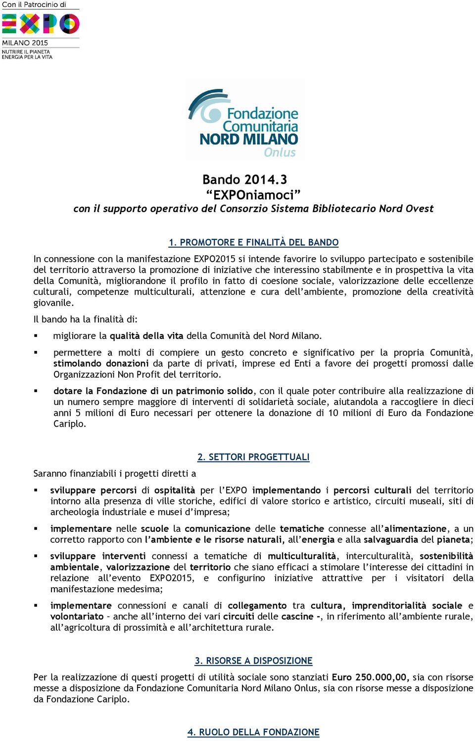 interessino stabilmente e in prospettiva la vita della Comunità, migliorandone il profilo in fatto di coesione sociale, valorizzazione delle eccellenze culturali, competenze multiculturali,