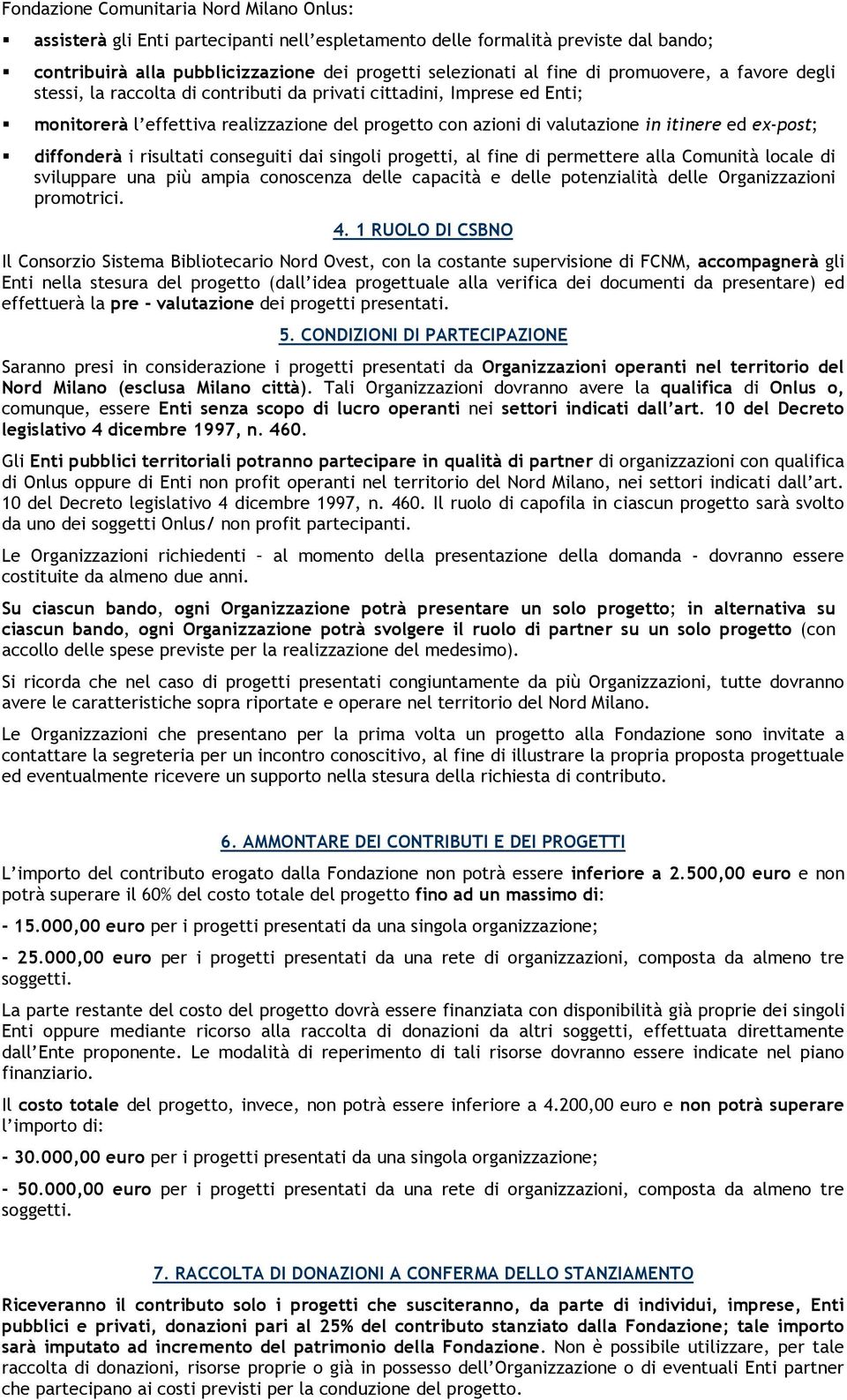 risultati conseguiti dai singoli progetti, al fine di permettere alla Comunità locale di sviluppare una più ampia conoscenza delle capacità e delle potenzialità delle Organizzazioni promotrici. 4.