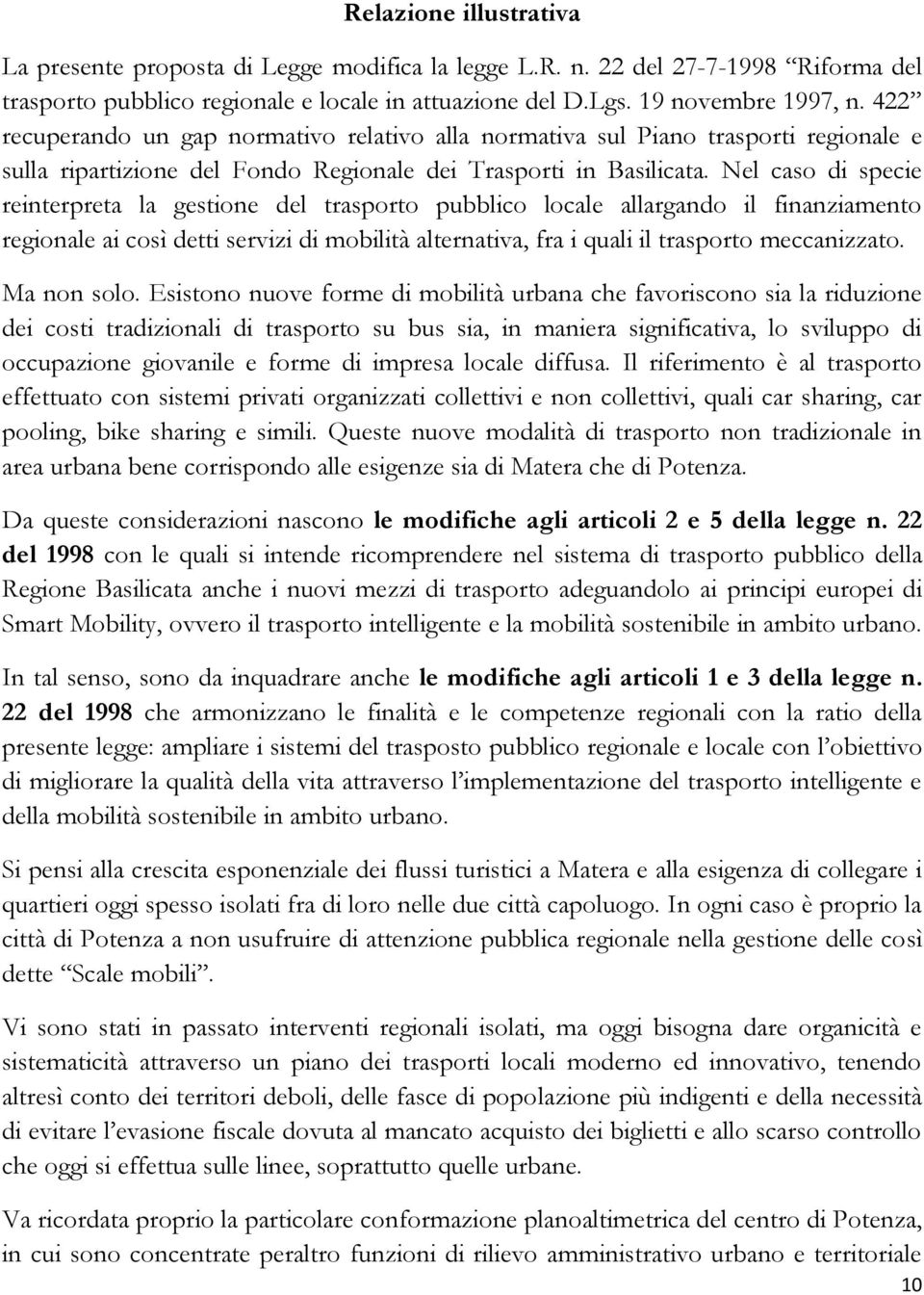 Nel caso di specie reinterpreta la gestione del trasporto pubblico locale allargando il finanziamento regionale ai così detti servizi di mobilità alternativa, fra i quali il trasporto meccanizzato.