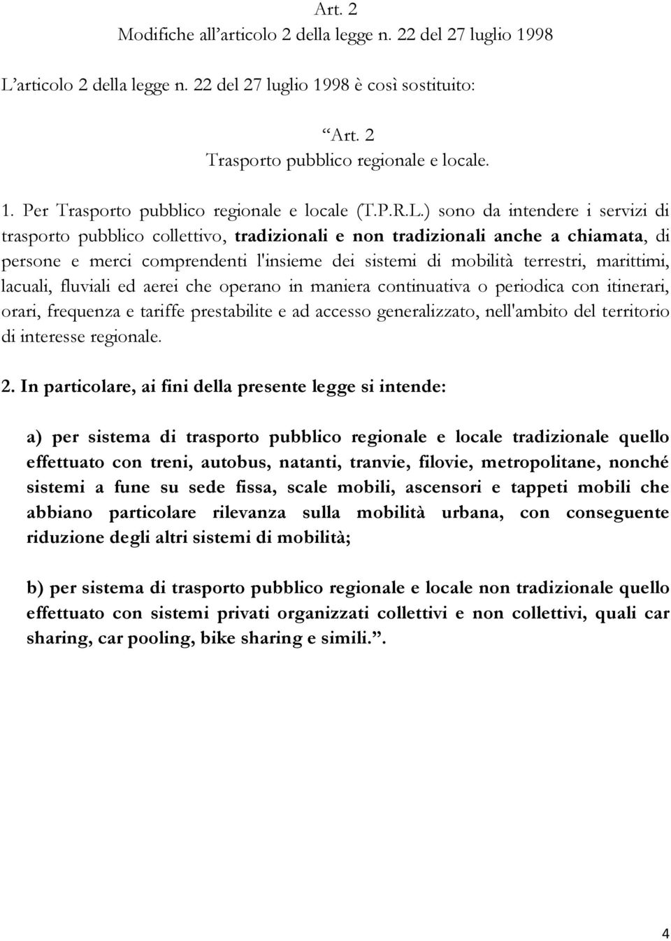 ) sono da intendere i servizi di trasporto pubblico collettivo, tradizionali e non tradizionali anche a chiamata, di persone e merci comprendenti l'insieme dei sistemi di mobilità terrestri,