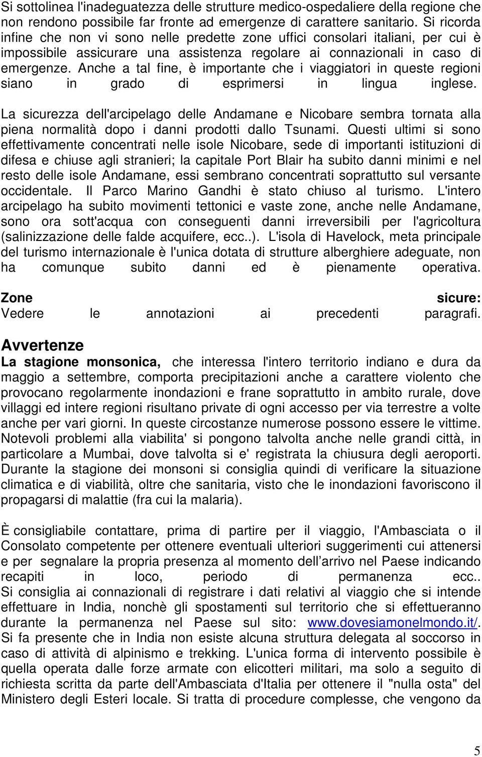 Anche a tal fine, è importante che i viaggiatori in queste regioni siano in grado di esprimersi in lingua inglese.