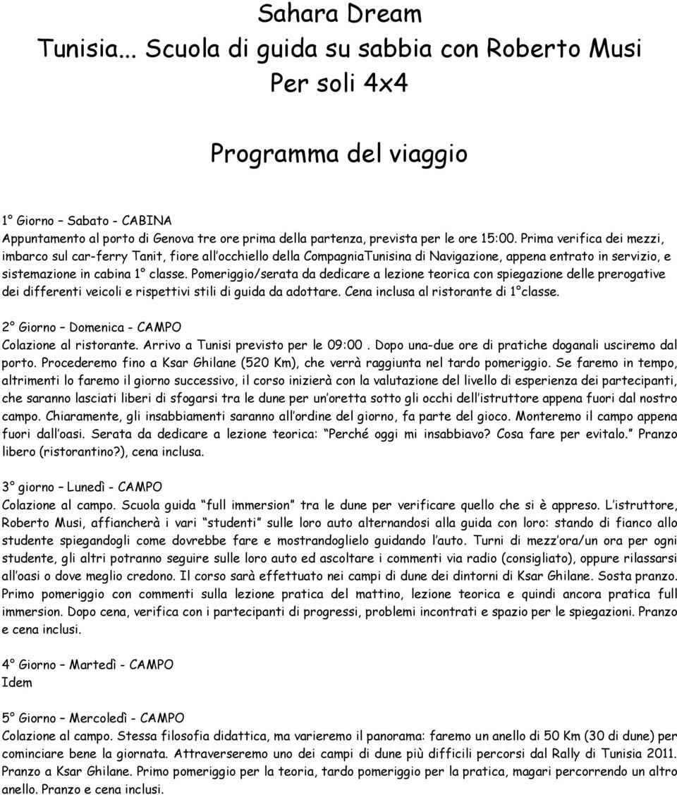 Prima verifica dei mezzi, imbarco sul car-ferry Tanit, fiore all occhiello della CompagniaTunisina di Navigazione, appena entrato in servizio, e sistemazione in cabina 1 classe.