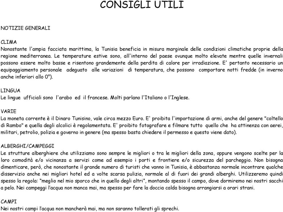 E' pertanto necessario un equipaggiamento personale adeguato alle variazioni di temperatura, che possono comportare notti fredde (in inverno anche inferiori allo 0 ).