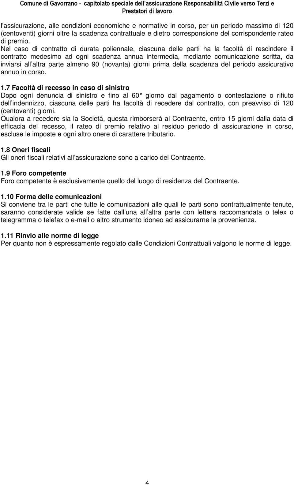 Nel caso di contratto di durata poliennale, ciascuna delle parti ha la facoltà di rescindere il contratto medesimo ad ogni scadenza annua intermedia, mediante comunicazione scritta, da inviarsi all