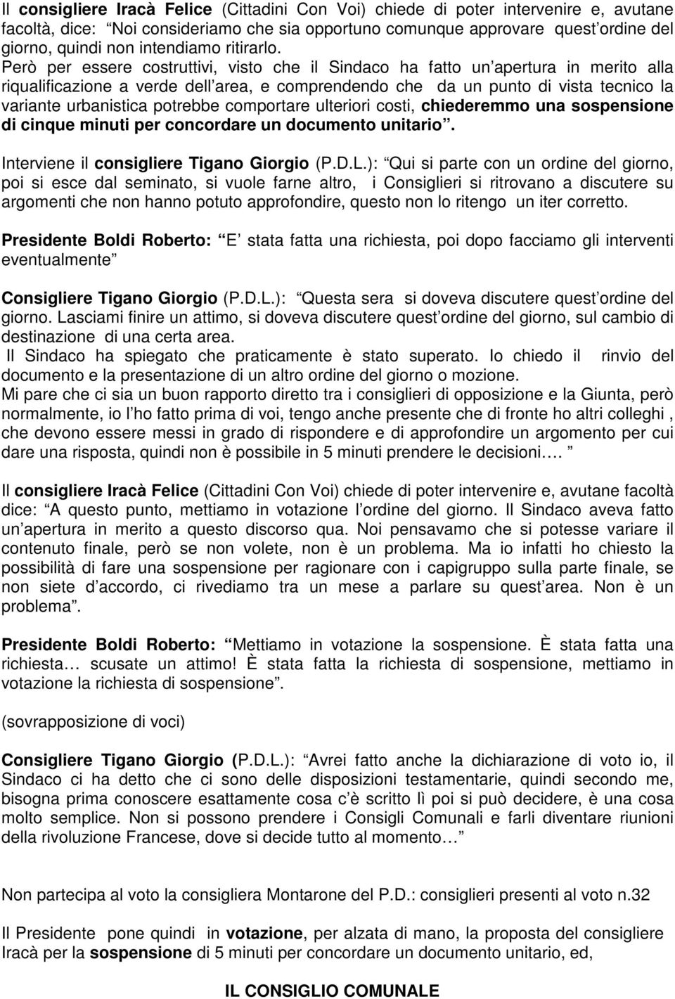 erò per essere costruttivi, visto che il Sindaco ha fatto un apertura in merito alla riqualificazione a verde dell area, e comprendendo che da un punto di vista tecnico la variante urbanistica