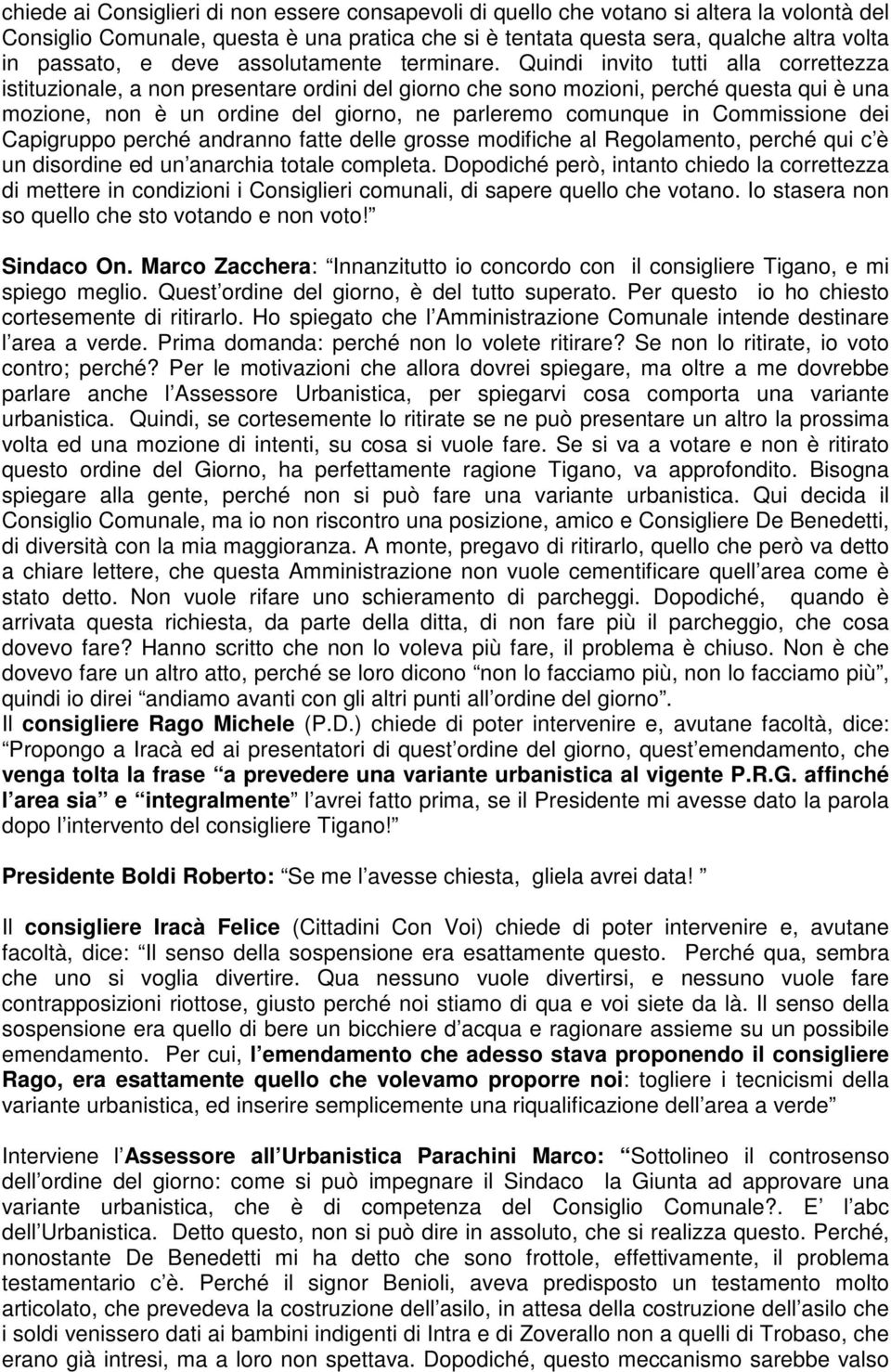 Quindi invito tutti alla correttezza istituzionale, a non presentare ordini del giorno che sono mozioni, perché questa qui è una mozione, non è un ordine del giorno, ne parleremo comunque in