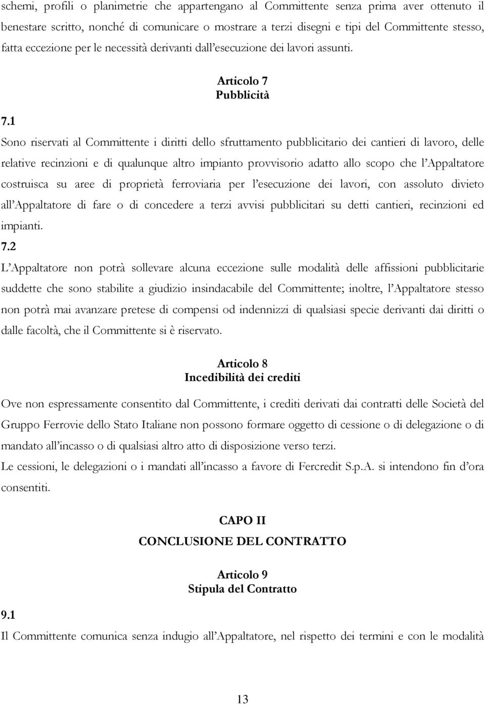 1 Sono riservati al Committente i diritti dello sfruttamento pubblicitario dei cantieri di lavoro, delle relative recinzioni e di qualunque altro impianto provvisorio adatto allo scopo che l