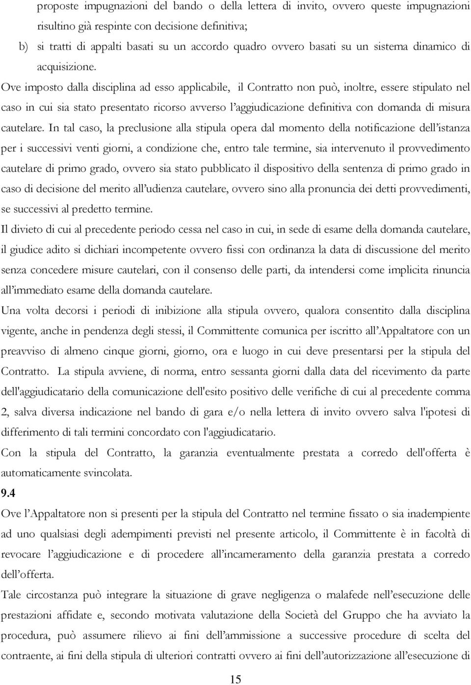 Ove imposto dalla disciplina ad esso applicabile, il Contratto non può, inoltre, essere stipulato nel caso in cui sia stato presentato ricorso avverso l aggiudicazione definitiva con domanda di