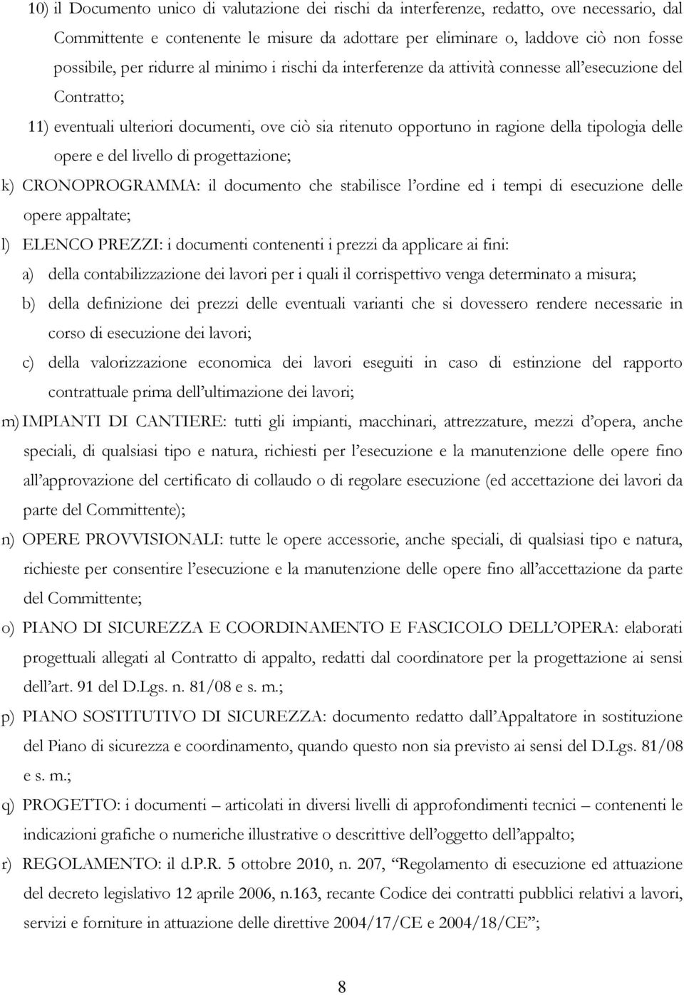 e del livello di progettazione; k) CRONOPROGRAMMA: il documento che stabilisce l ordine ed i tempi di esecuzione delle opere appaltate; l) ELENCO PREZZI: i documenti contenenti i prezzi da applicare