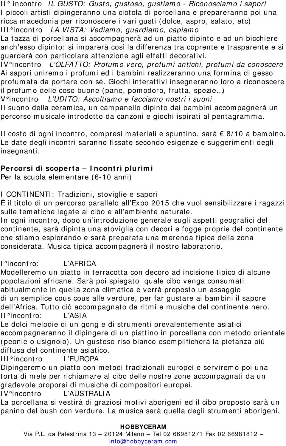 differenza tra coprente e trasparente e si guarderà con particolare attenzione agli effetti decorativi.