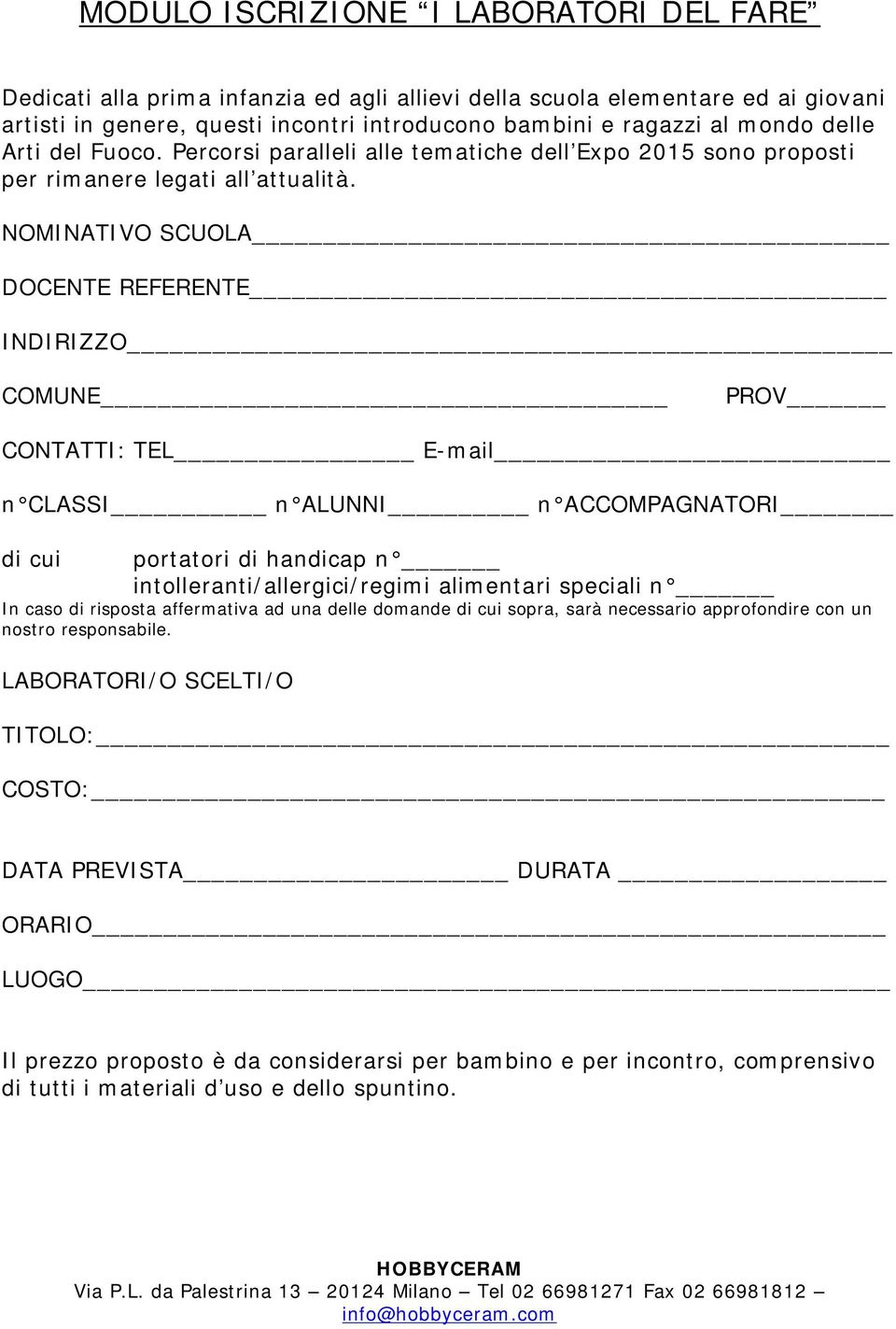 NOMINATIVO SCUOLA DOCENTE REFERENTE INDIRIZZO COMUNE PROV CONTATTI: TEL E-mail n CLASSI n ALUNNI n ACCOMPAGNATORI di cui portatori di handicap n intolleranti/allergici/regimi alimentari speciali n In