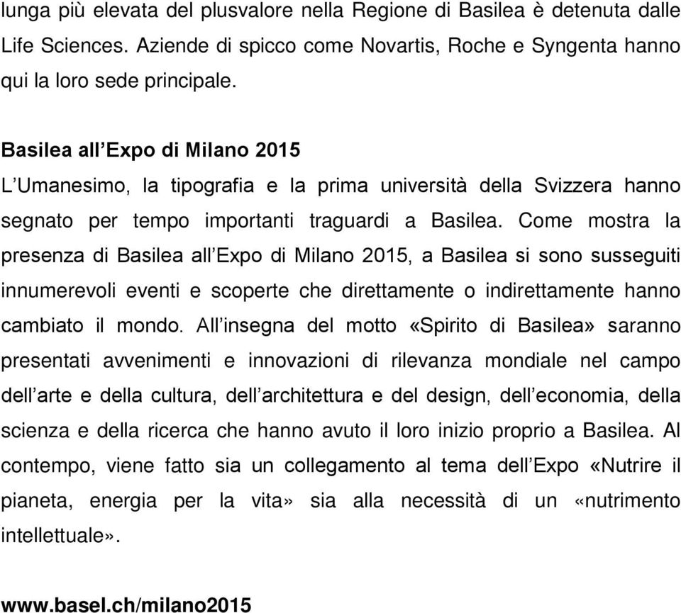 Come mostra la presenza di Basilea all Expo di Milano 2015, a Basilea si sono susseguiti innumerevoli eventi e scoperte che direttamente o indirettamente hanno cambiato il mondo.