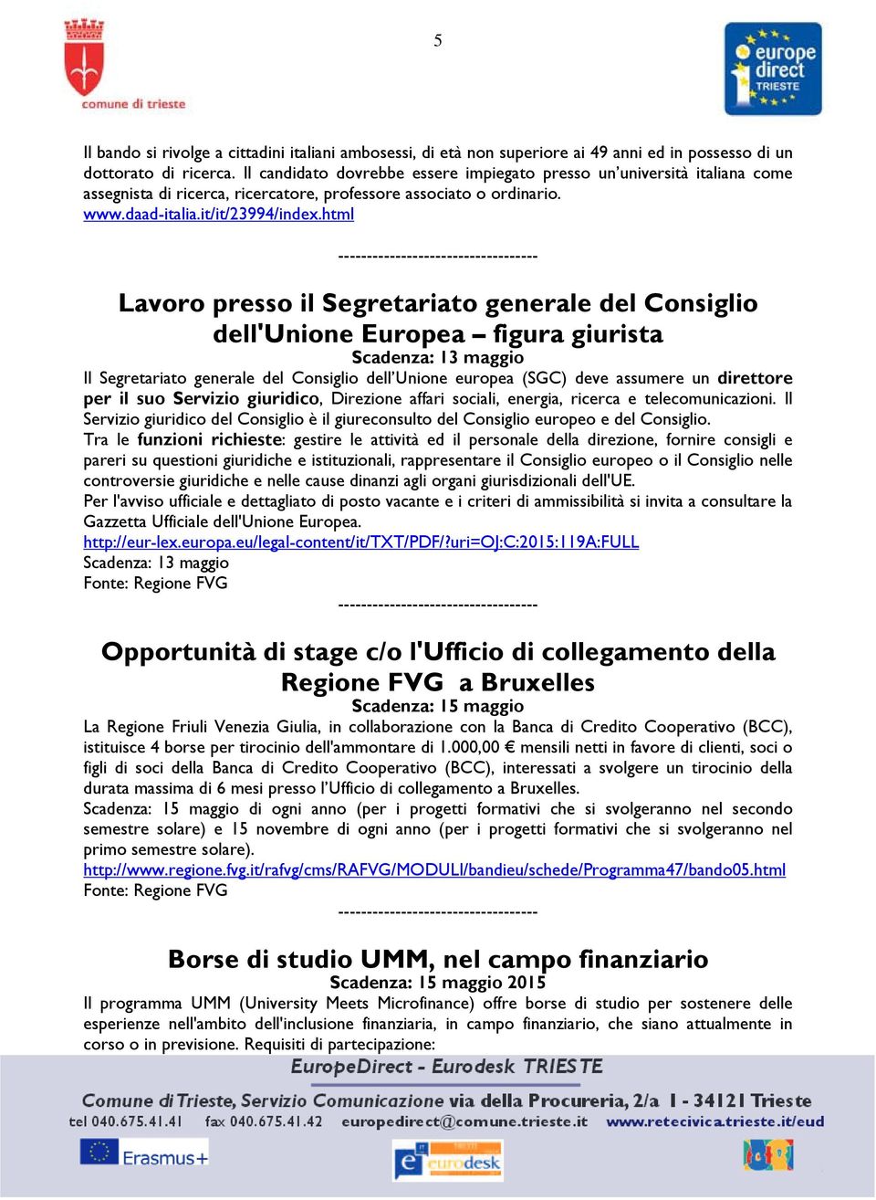 html ----- Lavoro presso il Segretariato generale del Consiglio dell'unione Europea figura giurista Scadenza: 13 maggio Il Segretariato generale del Consiglio dell Unione europea (SGC) deve assumere