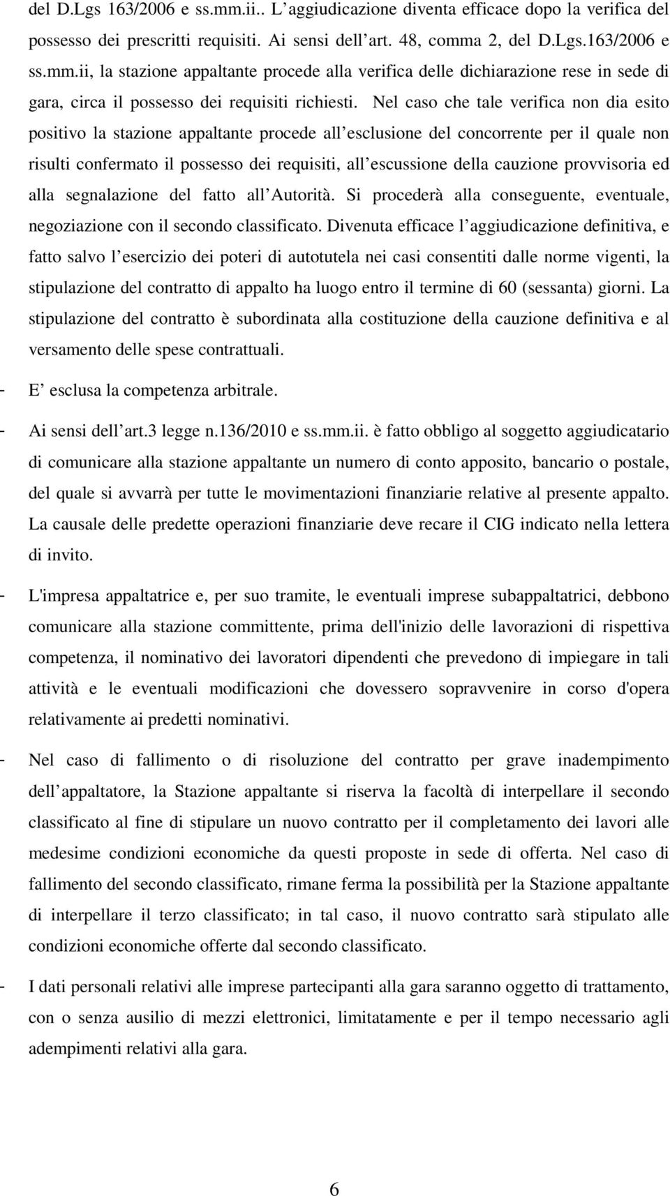 cauzione provvisoria ed alla segnalazione del fatto all Autorità. Si procederà alla conseguente, eventuale, negoziazione con il secondo classificato.