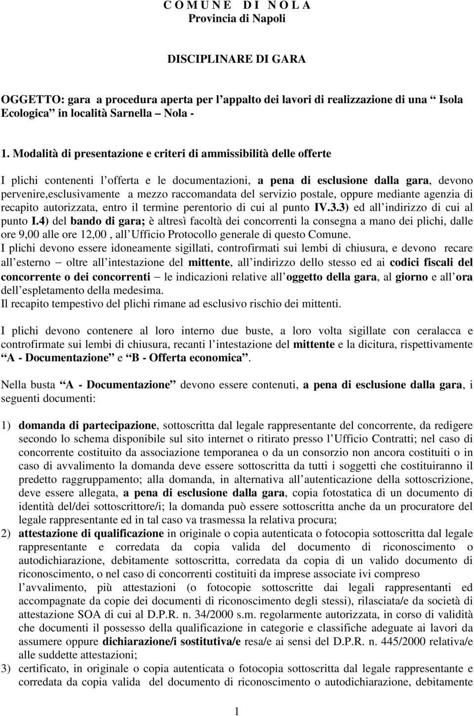 raccomandata del servizio postale, oppure mediante agenzia di recapito autorizzata, entro il termine perentorio di cui al punto IV.3.3) ed all indirizzo di cui al punto I.