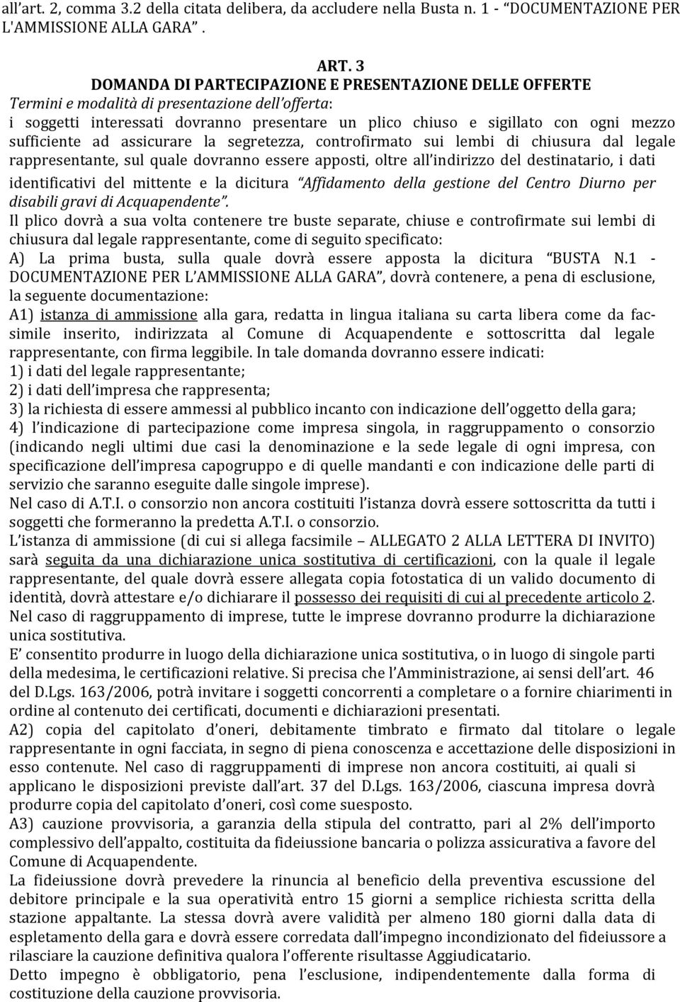 sufficiente ad assicurare la segretezza, controfirmato sui lembi di chiusura dal legale rappresentante, sul quale dovranno essere apposti, oltre all indirizzo del destinatario, i dati identificativi