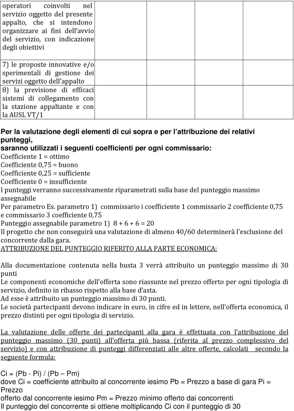 attribuzione dei relativi punteggi, saranno utilizzati i seguenti coefficienti per ogni commissario: Coefficiente 1 = ottimo Coefficiente 0,75 = buono Coefficiente 0,25 = sufficiente Coefficiente 0 =