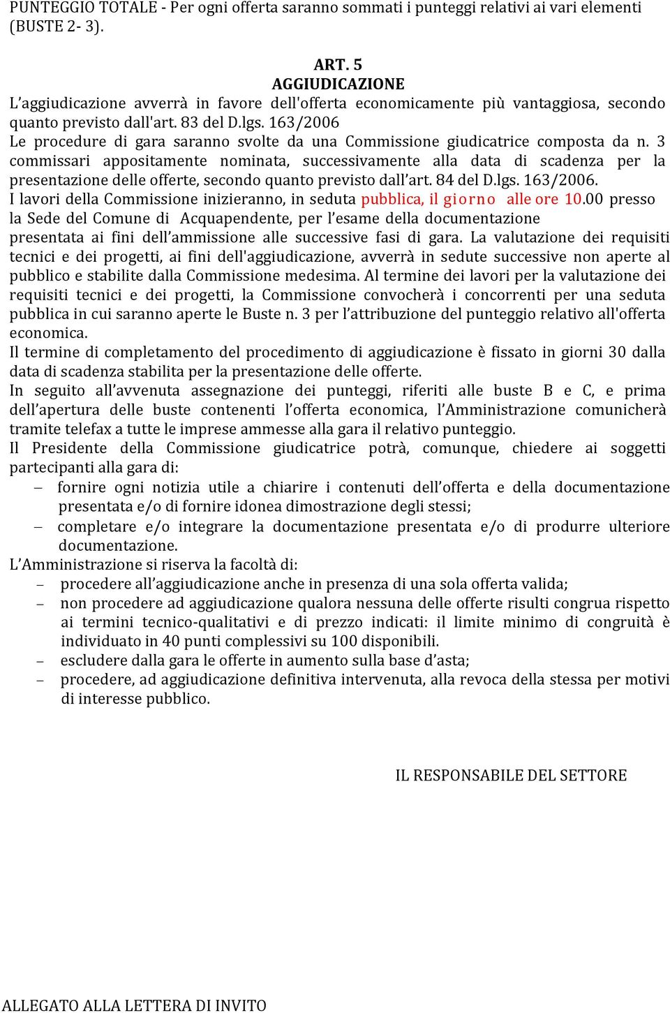 163/2006 Le procedure di gara saranno svolte da una Commissione giudicatrice composta da n.