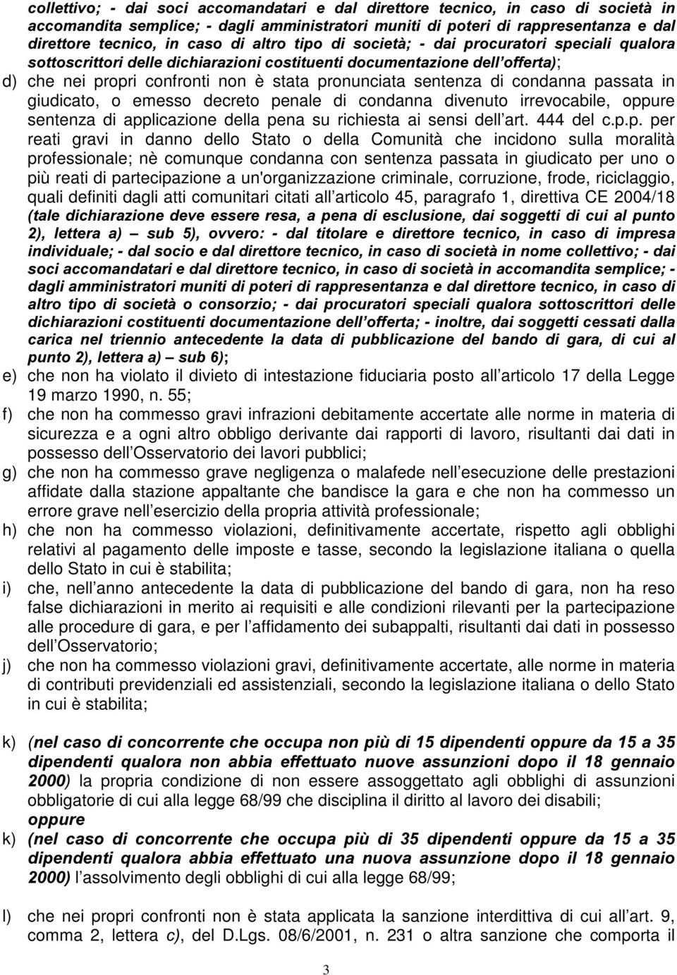 passata in giudicato, o emesso decreto penale di condanna divenuto irrevocabile, oppure sentenza di applicazione della pena su richiesta ai sensi dell art. 444 del c.p.p. per reati gravi in danno