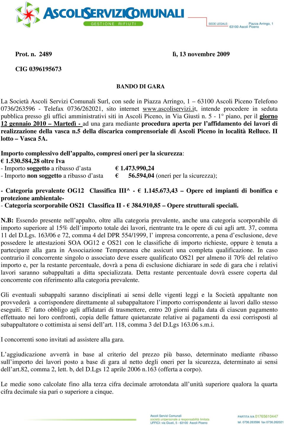 internet www.ascoliservizi.it, intende procedere in seduta pubblica presso gli uffici amministrativi siti in Ascoli Piceno, in Via Giusti n.