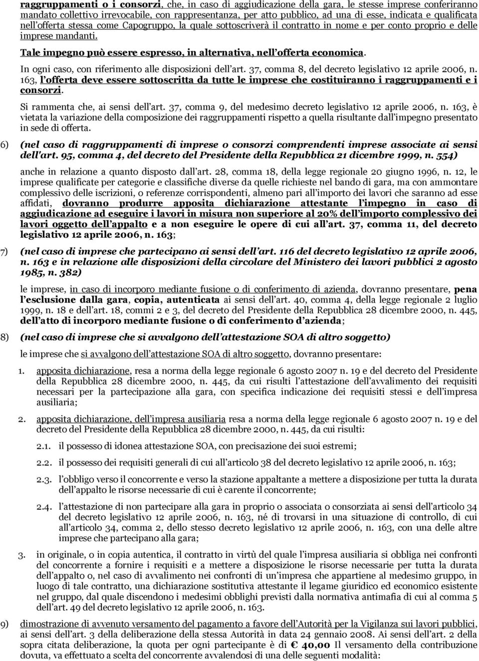 Tale impegno può essere espresso, in alternativa, nell offerta economica. In ogni caso, con riferimento alle disposizioni dell art. 37, comma 8, del decreto legislativo 12 aprile 2006, n.