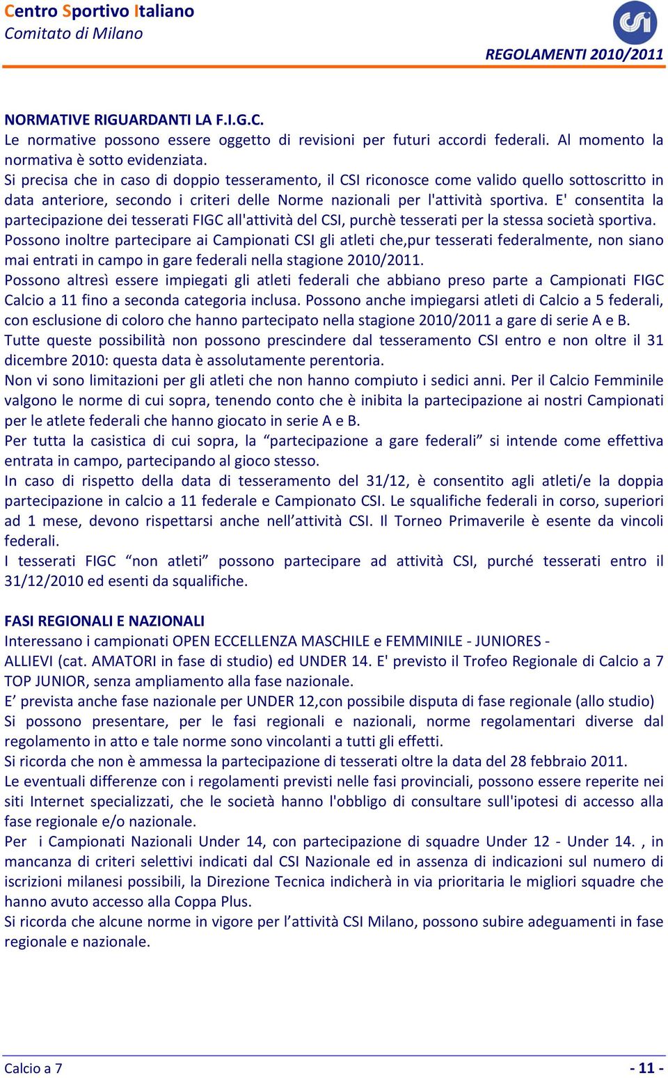 E' consentita la partecipazione dei tesserati FIGC all'attività del CSI, purchè tesserati per la stessa società sportiva.