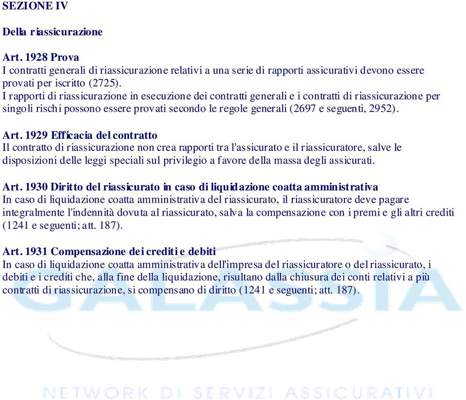 1929 Efficacia del contratto Il contratto di riassicurazione non crea rapporti tra l'assicurato e il riassicuratore, salve le disposizioni delle leggi speciali sul privilegio a favore della massa