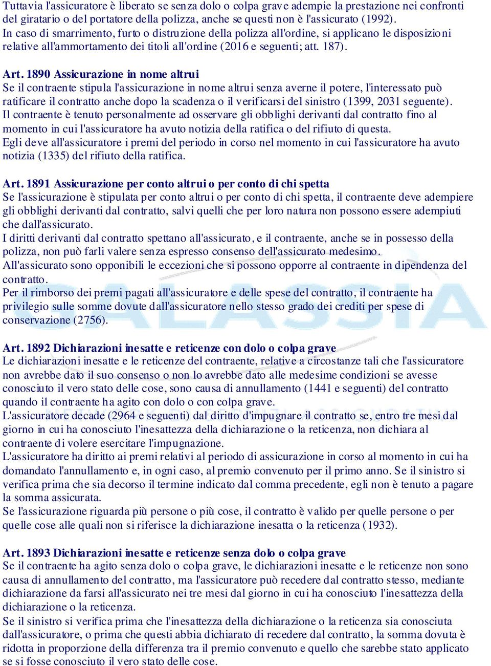 1890 Assicurazione in nome altrui Se il contraente stipula l'assicurazione in nome altrui senza averne il potere, l'interessato può ratificare il contratto anche dopo la scadenza o il verificarsi del