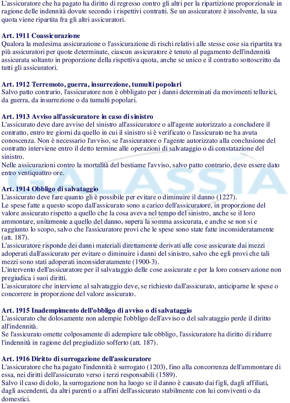 1911 Coassicurazione Qualora la medesima assicurazione o l'assicurazione di rischi relativi alle stesse cose sia ripartita tra più assicuratori per quote determinate, ciascun assicuratore è tenuto al