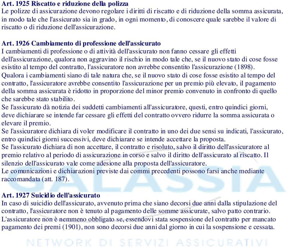 1926 Cambiamento di professione dell'assicurato I cambiamenti di professione o di attività dell'assicurato non fanno cessare gli effetti dell'assicurazione, qualora non aggravino il rischio in modo