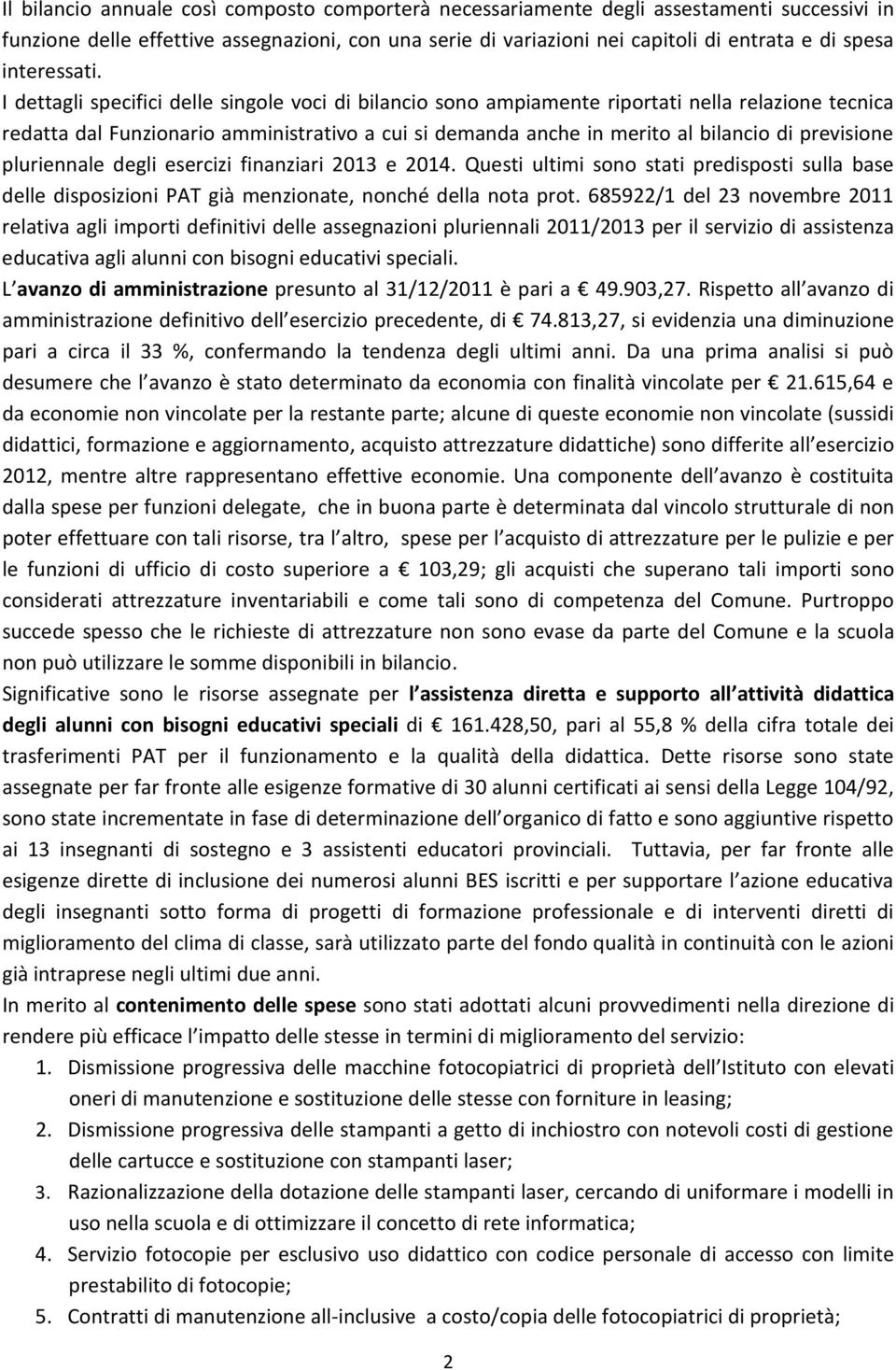 I dettagli specifici delle singole voci di bilancio sono ampiamente riportati nella relazione tecnica redatta dal Funzionario amministrativo a cui si demanda anche in merito al bilancio di previsione