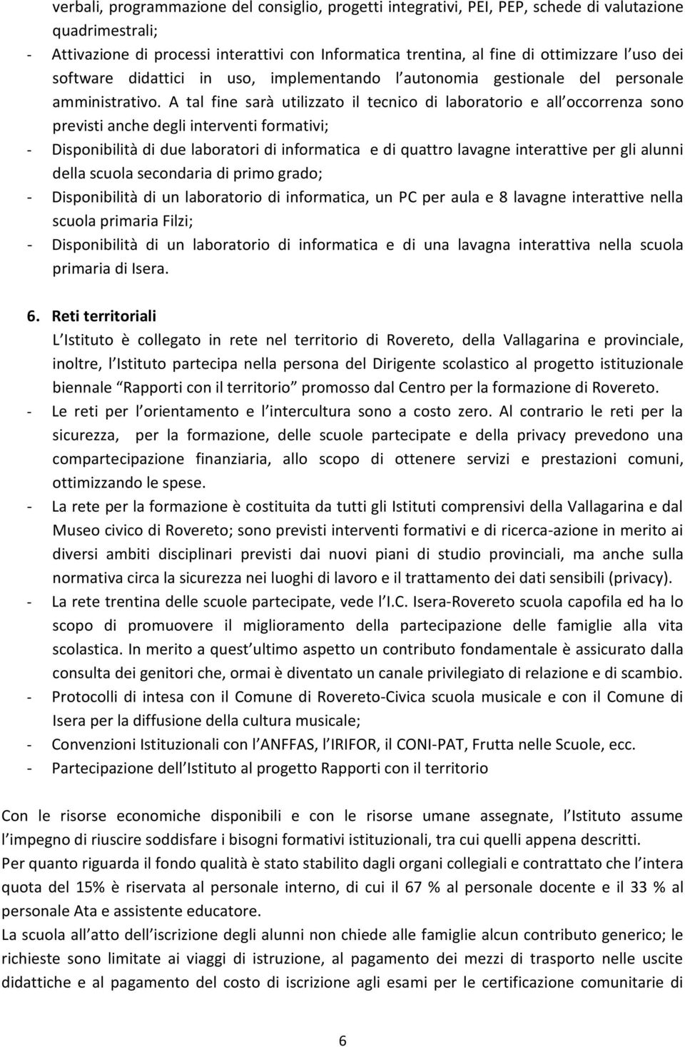 A tal fine sarà utilizzato il tecnico di laboratorio e all occorrenza sono previsti anche degli interventi formativi; - Disponibilità di due laboratori di informatica e di quattro lavagne interattive