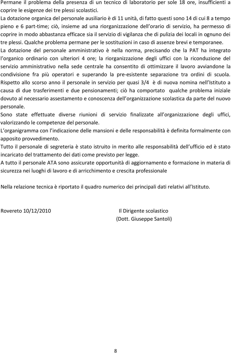 di coprire in modo abbastanza efficace sia il servizio di vigilanza che di pulizia dei locali in ognuno dei tre plessi.