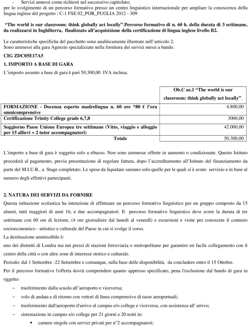 della durata di 3 settimane, da realizzarsi in Inghilterra, finalizzato all acquisizione della certificazione di lingua inglese livello B2.