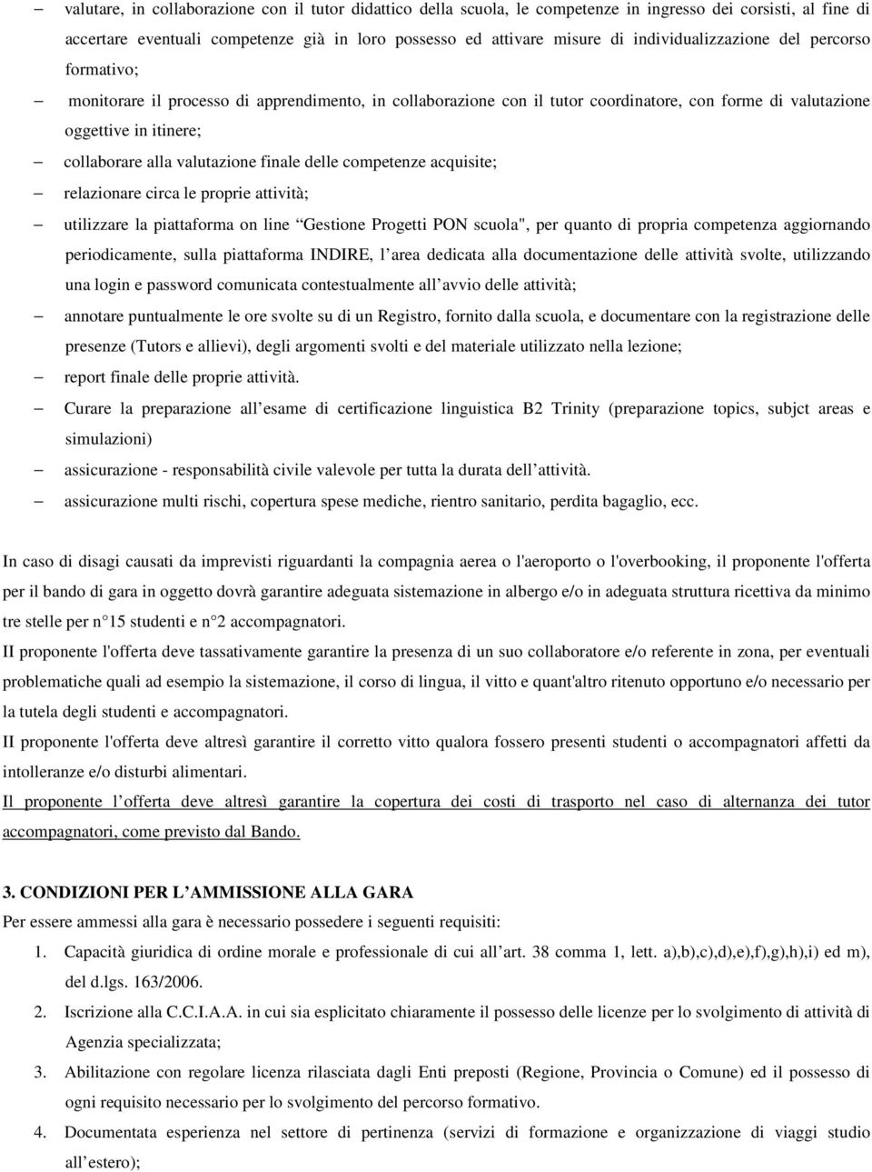 valutazione finale delle competenze acquisite; relazionare circa le proprie attività; utilizzare la piattaforma on line Gestione Progetti PON scuola", per quanto di propria competenza aggiornando