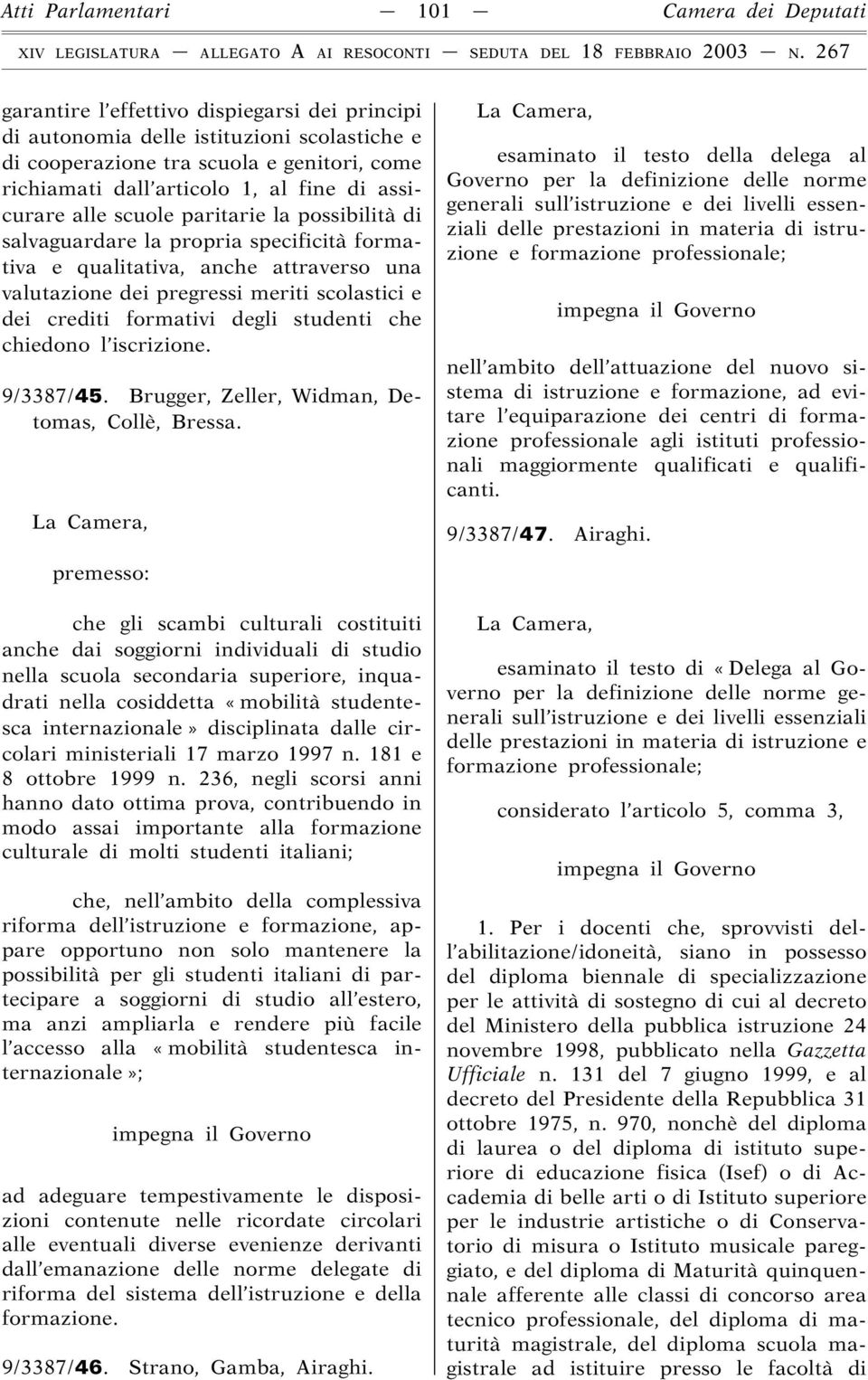 scolastici e dei crediti formativi degli studenti che chiedono l iscrizione. 9/3387/45. Brugger, Zeller, Widman, Detomas, Collè, Bressa.