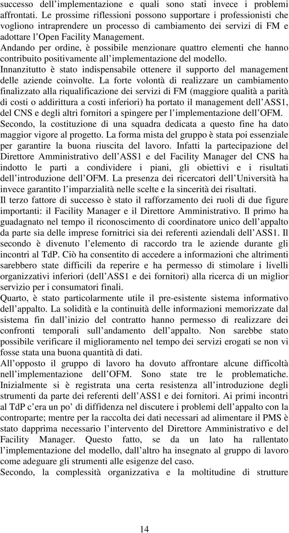 Andando per ordine, è possibile menzionare quattro elementi che hanno contribuito positivamente all implementazione del modello.