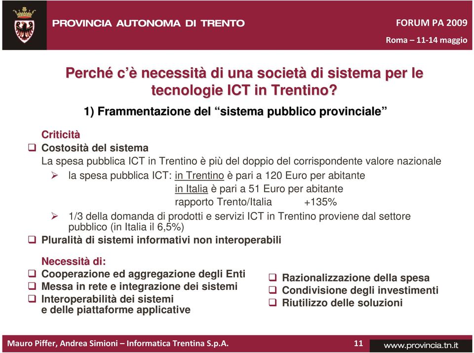Trentino è pari a 120 Euro per abitante in Italia è pari a 51 Euro per abitante rapporto Trento/Italia +135% 1/3 della domanda di prodotti e servizi ICT in Trentino proviene dal settore pubblico (in