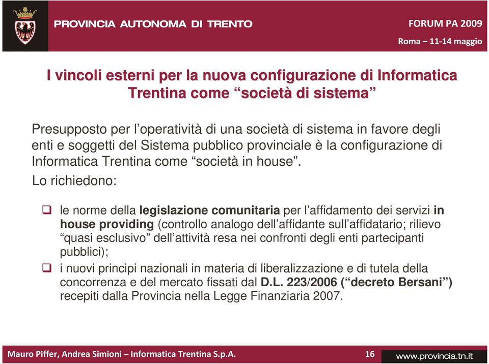 Lo richiedono: le norme della legislazione comunitaria per l affidamento dei servizi in house providing (controllo analogo dell affidante sull affidatario; rilievo quasi esclusivo dell attività