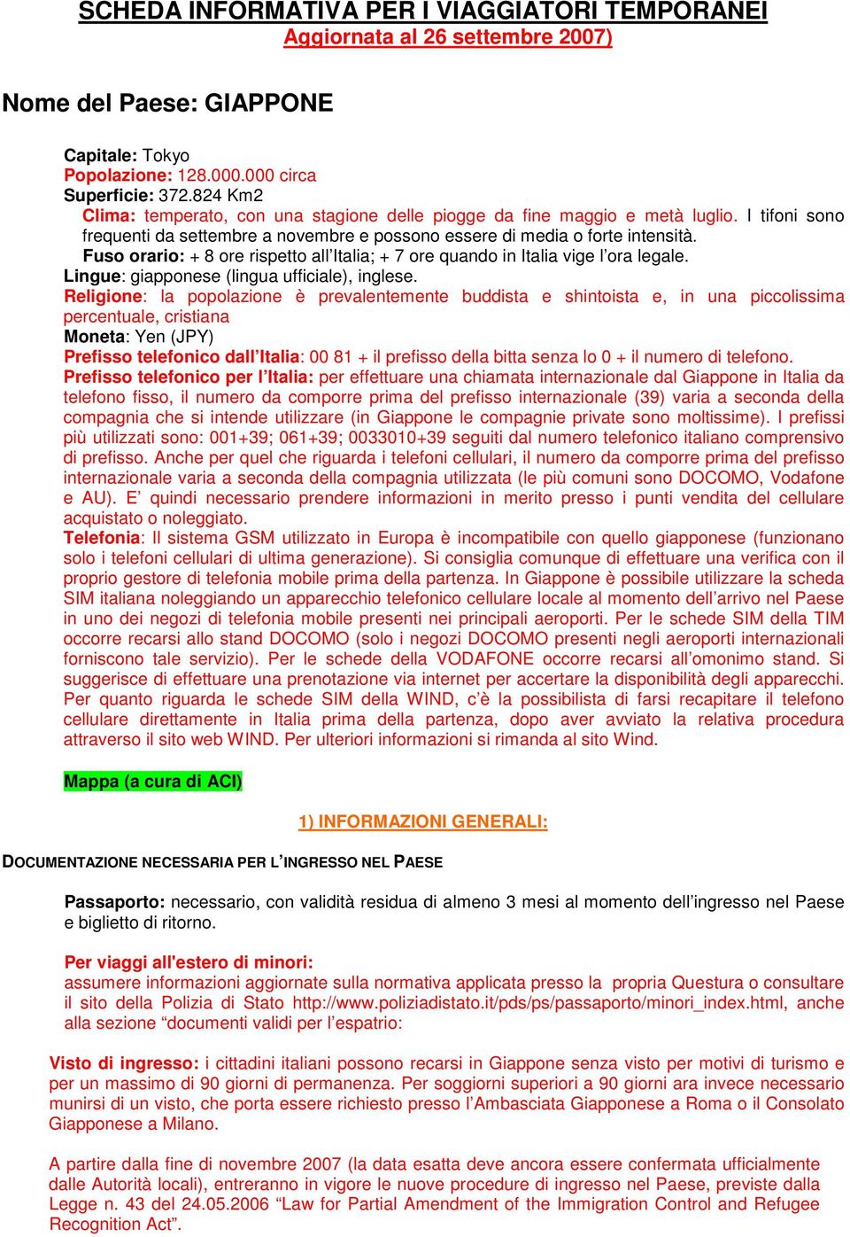 Fuso orario: + 8 ore rispetto all Italia; + 7 ore quando in Italia vige l ora legale. Lingue: giapponese (lingua ufficiale), inglese.