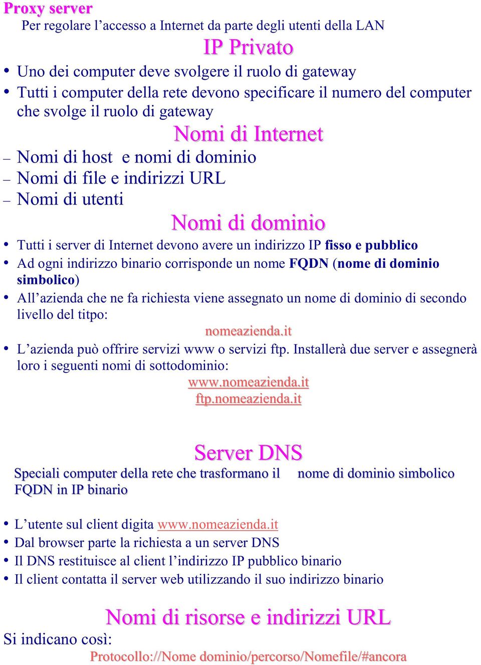 indirizzo IP fisso e pubblico Ad ogni indirizzo binario corrisponde un nome FQDN (nome di dominio simbolico) All azienda che ne fa richiesta viene assegnato un nome di dominio di secondo livello del