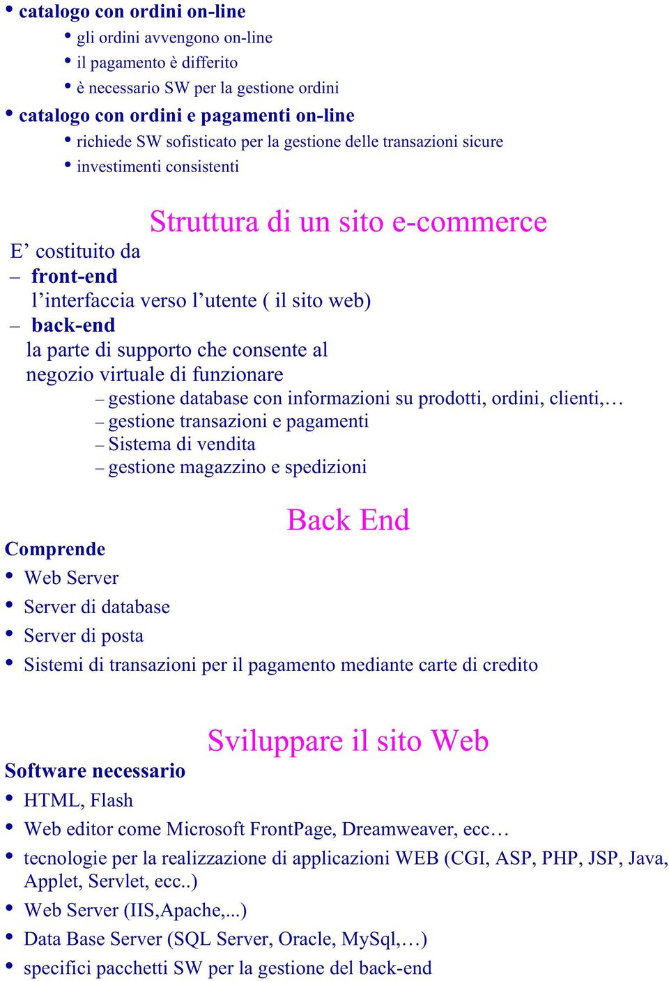 consente al negozio virtuale di funzionare gestione database con informazioni su prodotti, ordini, clienti, gestione transazioni e pagamenti Sistema di vendita gestione magazzino e spedizioni Back